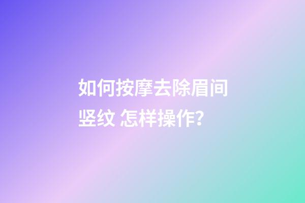 如何按摩去除眉间竖纹 怎样操作？